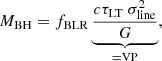 $$ \begin{aligned} M_{\rm BH} = f_{\rm BLR} \underbrace{\frac{c \tau _{\rm LT}\ \sigma _{\rm line}^2}{G}}_{= \mathrm{VP}}, \end{aligned} $$