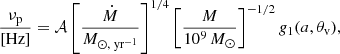 $$ \begin{aligned}&\frac{\nu _{\rm p}}{\text{[Hz]}} = \mathcal{A} \left[ \frac{\dot{M}}{M_{\odot , \text{ yr}^{-1}}} \right]^{1/4} \left[\frac{M}{10^9\,M_{\odot }} \right]^{-1/2} g_{\rm 1}(a, \theta _{\rm v}), \end{aligned} $$