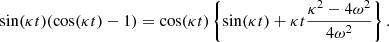 $$ \begin{aligned} \sin (\kappa t)(\cos (\kappa t) - 1) = \cos (\kappa t) \left\{ \sin (\kappa t) + \kappa t\frac{\kappa ^2 - 4 \omega ^2}{4 \omega ^2} \right\} . \end{aligned} $$