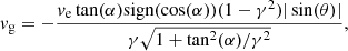 $$ \begin{aligned} v_{\rm g} = -\frac{v_{\rm e} \tan (\alpha )\mathrm{sign} (\cos (\alpha ))(1 - \gamma ^2)|\sin (\theta )|}{\gamma \sqrt{1 + \tan ^2(\alpha )/\gamma ^2}}, \end{aligned} $$