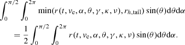 $$ \begin{aligned}&\int _0^{\pi /2} \int _0^{2\pi } \min (r(t, v_{\rm e}, \alpha , \theta , \gamma , \kappa , \nu ), r_{h,\mathrm{tail}}) \sin (\theta ) \mathrm{d} \theta \mathrm{d} \alpha \nonumber \\&\qquad = \frac{1}{2} \int _0^{\pi /2} \int _0^{2\pi } r(t, v_{\rm e}, \alpha , \theta , \gamma , \kappa , \nu ) \sin (\theta ) \mathrm{d} \theta \mathrm{d} \alpha . \end{aligned} $$