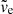 $ \tilde{v}_{\mathrm{e}} $