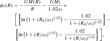 $$ \begin{aligned}&\phi _{3}(R) = -\frac{G M(R)}{R} - \frac{G M_3}{1.02 a_3} \times \nonumber \\&\qquad \quad \ \ \Bigg [ \left\{ \ln \left( 1 + (R_{\rm d}/a_3)^{1.02} \right) - \frac{1.02}{1 + (R_{\rm d}/a_3)^{1.02}} \right\} - \nonumber \\&\qquad \quad \ \ \left\{ \ln \left( 1 + (R/a_3)^{1.02} \right) - \frac{1.02}{1 + (R/a_3)^{1.02}} \right\} \Bigg ], \end{aligned} $$