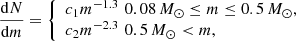 $$ \begin{aligned} \frac{\mathrm{d} N}{\mathrm{d} m} = {\left\{ \begin{array}{ll} c_1 m^{-1.3} \,\, 0.08 \, M_{\odot } \le m \le 0.5 \, {M}_{\odot }, \\ c_2 m^{-2.3} \,\, 0.5 \, {M}_{\odot } < m, \\ \end{array}\right.} \end{aligned} $$