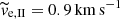 $ \widetilde{v}_{\mathrm{e,II}} = 0.9 \, \mathrm{km} \, \mathrm{s}^{-1} $