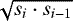 $\sqrt{s_i\cdot s_{i-1}}$