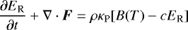 \begin{equation*}\frac{\partial E_{\textrm{R}}}{\partial t} &#x002B; \nabla \cdot {\vec F} = \rho\kappa_{\textrm{P}} [B(T) - cE_{\textrm{R}}] \end{equation*}