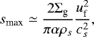 \begin{equation*}s_{\textrm{max}} \simeq \frac{2{\Sigma_{\textrm{g}}}}{\pi \alpha \rho_s}\frac{u_{\textrm{f}}^2}{c_s^2}, \end{equation*}