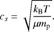 \begin{equation*}c_{ s} = \sqrt{\frac{k_{\textrm{B}}T}{\mu m_{\textrm{p}}}}. \end{equation*}