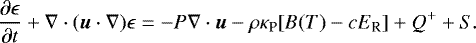 \begin{equation*}\frac{\partial \epsilon}{\partial t} &#x002B; \nabla \cdot ({\vec u}\cdot\nabla)\epsilon = -P\nabla\cdot {\vec u} -\rho \kappa_{\textrm{P}}[B(T)-cE_{\textrm{R}}]&#x002B; Q^&#x002B; &#x002B; S. \end{equation*}