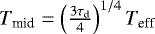 $T_{\textrm{mid}} = \left(\frac{3\tau_{\textrm{d}}}{4}\right)^{1/4} T_{\textrm{eff}}$
