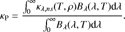 \begin{equation*}\kappa _{\textrm{P}} = \frac{{\int_0^{\infty}} \kappa_{\lambda, ns}(T,\rho) B_{\lambda}(\lambda, T)\textrm{d}\lambda}{{\int_0^{\infty}} B_{\lambda}(\lambda,T) \textrm{d}\lambda}. \end{equation*}