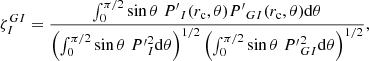$$ \begin{aligned} \zeta _{I}^{GI} = \frac{\int _0^{\pi /2} \sin \theta \; {P^\prime }_I(r_{\rm c}, \theta ) {P^\prime }_{GI}(r_{\rm c}, \theta ) \mathrm{d}\theta }{\left(\int _0^{\pi /2} \sin \theta \; {P^\prime }_I^2 \mathrm{d} \theta \right)^{1/2} \left(\int _0^{\pi /2} \sin \theta \; {P^\prime }_{GI}^2 \mathrm{d} \theta \right)^{1/2}} ,\end{aligned} $$