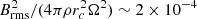 $ B_{\rm rms}^2/(4 \pi \rho r_c^2 \Omega^2) \sim 2\times10^{-4} $