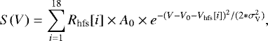 \begin{equation*} S(V) = \sum^{18}_{i=1} R_{\textrm{hfs}}[i] \times A_{0} \times e^{- (V - V_{0} - V_{\textrm{hfs}}[i])^{2} /(2*\sigma_{\textrm{V}}^{2})}, \end{equation*}