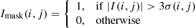 $$ \begin{aligned} I_{\rm mask}(i, j) = {\left\{ \begin{array}{ll} 1,&\mathrm{if }\ |I(i, j)| > 3\sigma (i, j)\\ 0,&\mathrm{otherwise} \end{array}\right.} \end{aligned} $$