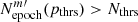 $ N_{\mathrm{epoch}}^{m{\prime}}(p_{\mathrm{thrs}}) > N_{\mathrm{thrs}} $