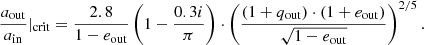 $$ \begin{aligned} \frac{a_{\rm out}}{a_{\rm in}}|_{\rm crit} = \frac{2.8}{1-e_{\rm out}} \left( 1-\frac{0.3i}{\pi } \right) \cdot \left( \frac{(1+q_{\rm out})\cdot (1+e_{\rm out})}{\sqrt{1-e_{\rm out}}} \right)^{2/5}. \end{aligned} $$