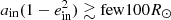 $ a_{\rm in}(1-e_{\rm in}^2) \gtrsim {\rm few} 100\, R_{\odot} $
