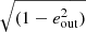 $ \sqrt{(1-e_{\mathrm{out}}^2)} $