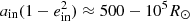 $ a_{\rm in}(1-e_{\rm in}^2) \approx 500-10^5R_{\odot} $