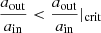 $ \frac{a_{\mathrm{out}}}{a_{\mathrm{in}}} < \frac{a_{\mathrm{out}}}{a_{\mathrm{in}}}|_{\mathrm{crit}} $