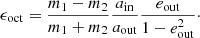 $$ \begin{aligned} \epsilon _{\rm oct} = \frac{m_1-m_2}{m_1+m_2} \frac{a_{\rm in}}{a_{\rm out}} \frac{e_{\rm out}}{1-e_{\rm out}^2}\cdot \end{aligned} $$