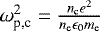 $\omega_{\textrm{p,c}}^2 = \frac{n_{\textrm{c}} e^2}{n_{\textrm{e}}\epsilon_0 m_{\textrm{e}}}$