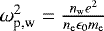 $\omega_{\textrm{p,w}}^2 = \frac{n_{\textrm{w}} e^2}{n_{\textrm{e}}\epsilon_0 m_{\textrm{e}}}$