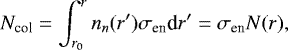\begin{equation*} N_{\textrm{col}} = \int_{r_0}^{r} n_n (r&#x0027;) \sigma_{\textrm{en}} \textrm{d}r&#x0027; = \sigma_{\textrm{en}} N(r), \end{equation*}
