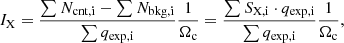 $$ \begin{aligned} I_{\rm X}=\frac{\sum N_{\rm cnt,i} - \sum N_{\rm bkg,i} }{\sum q_{\rm exp,i}}\frac{1}{\Omega _{\rm c}}=\frac{\sum S_{\rm X,i}\cdot q_{\rm exp,i}}{\sum q_{\rm exp,i}}\frac{1}{\Omega _{\rm c}} ,\end{aligned} $$