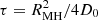 $ \tau=R_{\rm MH}^2/4D_0 $
