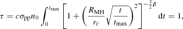 $$ \begin{aligned} \tau =c\sigma _{\rm pp}n_0\int _0^{t_{\rm max}}\left[1+ \left( \frac{R_{\rm MH}}{r_c}\sqrt{\frac{t}{t_{\rm max}}}\right)^2\right]^{-\frac{3}{2}\beta }\mathrm{d}t=1, \end{aligned} $$
