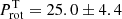 $ P^{\mathrm{T}}_{\mathrm{rot}} = 25.0 \pm 4.4 $