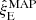 $ \hat{\xi}^{\mathrm{MAP}}_{\mathrm{E}} $