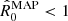 $ \hat{R}^{\mathrm{MAP}}_{0} < 1 $