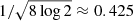 $ 1/\sqrt{8\log{2}} \approx 0.425 $