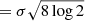 $ = \sigma\sqrt{8\log{2}} $