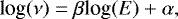 \begin{equation*} \textrm{log}(\nu) = \beta {\textrm{log}}(E) &#x002B; \alpha,\end{equation*}