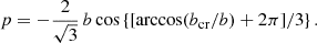 $$ \begin{aligned} p=-\frac{2}{\sqrt{3}}\,b \cos \left\{ [\arccos (b_{\rm cr}/b)+2\pi ]/3\right\} . \end{aligned} $$