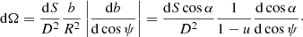 $$ \begin{aligned} \mathrm{d}\Omega = \frac{\mathrm{d}S}{D^2} \frac{b}{R^2} \left| \frac{\mathrm{d}b}{\mathrm{d}\cos \psi } \right| = \frac{\mathrm{d}S \cos \alpha }{D^2} \frac{1}{1-u} \frac{\mathrm{d}\cos \alpha }{\mathrm{d}\cos \psi }\cdot \end{aligned} $$