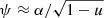 $ \psi \approx\alpha/\sqrt{1-u} $
