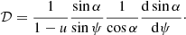 $$ \begin{aligned} \mathcal{D} = \frac{1}{1-u} \frac{\sin \alpha }{\sin \psi } \frac{1}{\cos \alpha } \frac{\mathrm{d}\sin \alpha }{\mathrm{d}\psi }\cdot \end{aligned} $$