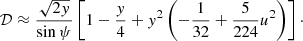 $$ \begin{aligned} \mathcal{D} \approx \frac{\sqrt{2y}}{\sin \psi } \left[ 1- \frac{y}{4} + y^2 \left( -\frac{1}{32} + \frac{5}{224} u^2 \right)\right]\cdot \end{aligned} $$