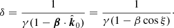 $$ \begin{aligned} \delta =\frac{1}{\gamma (1- {\boldsymbol{\beta }} \cdot \hat{\boldsymbol{k}}_0)} = \frac{1}{\gamma (1-\beta \cos \xi )}\cdot \end{aligned} $$