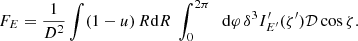 $$ \begin{aligned} F_E = \frac{1}{D^2} \int (1-u)\,R \mathrm{d} R\ \int _0^{2\pi } \;\; \mathrm{d} \varphi \,\delta ^{3} I^{\prime }_{E^{\prime }}(\zeta ^{\prime }) {\mathcal{D} } \cos \zeta . \end{aligned} $$