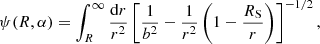 $$ \begin{aligned} \psi (R,\alpha )=\int _R^{\infty } \frac{{\mathrm{d} r}}{r^2} \left[ \frac{1}{b^2} - \frac{1}{r^2}\left( 1- \frac{{R_{\rm S}}}{r}\right)\right]^{-1/2}, \end{aligned} $$