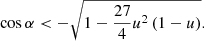 $$ \begin{aligned} \cos \alpha < - \sqrt{1 - \frac{27}{4} u^2\,(1-u)}. \end{aligned} $$