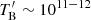 $ T^\prime_{\mathrm{B}}\sim10^{11-12} $