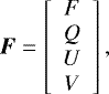 \begin{equation*} \vec{F} = \left[ \begin{array}{c} F \\ Q \\ U \\ V \end{array} \right],\end{equation*}